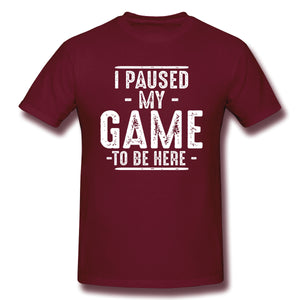 I Paused My Game To Be Here Graphic Novelty Sarcastic Funny T Shirt
