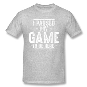 I Paused My Game To Be Here Graphic Novelty Sarcastic Funny T Shirt
