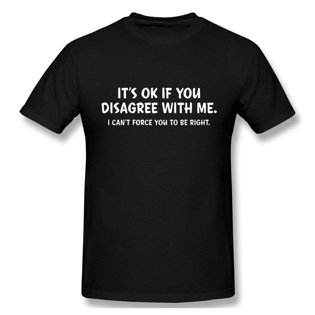 Disagree With Me. I Can't Force Graphic Novelty Sarcastic Funny T Shirt